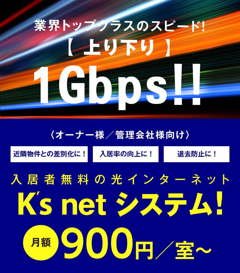 オーナー様／管理会社様向け 近隣物件との差別化に！入居率の向上に！退去防止に！入居者無料の光インターネット ケイズネットシステム！月額900円／室〜　業界トップクラスのスピード!上り下り1GB!!